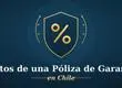¿Cuánto cuesta una póliza de garantía en Chile? Guía completa de costos